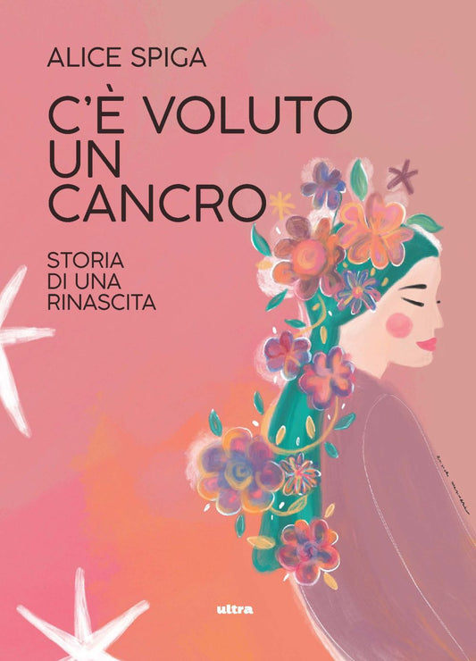 C'e' Voluto Un Cancro. Storia Di Una Rinascita - Spiga Alice