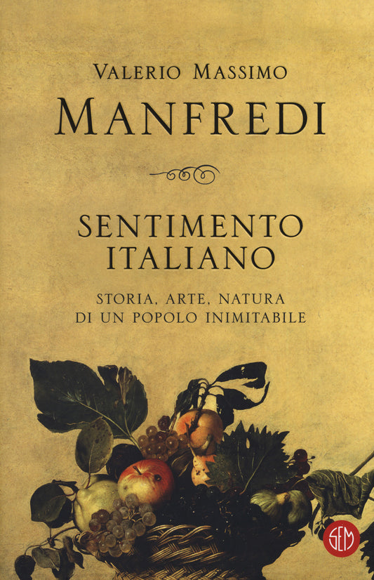 Sentimento Italiano. Storia, Arte, Natura Di Un Popolo Inimitabile - Manfredi Valerio Massimo