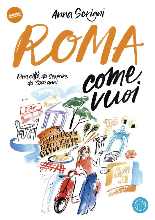 Roma Come Vuoi. Una Citta' Da Scoprire Da 3000 Anni - Scrigni Anna