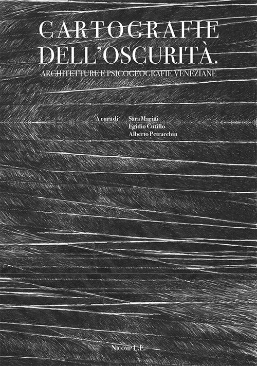Cartografie Dell'oscurita. Architetture e Psicogeografie Veneziane