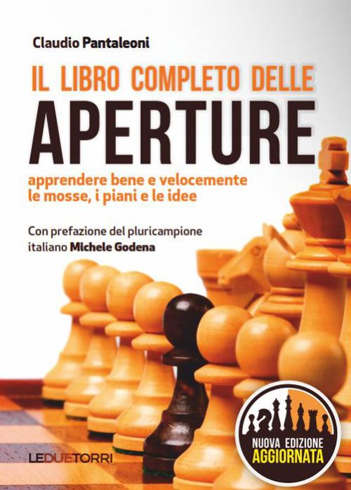 Libro Completo Delle Aperture. Apprendere Bene E Velocemente Le Mosse, I Piani, - Pantaleoni Claudio