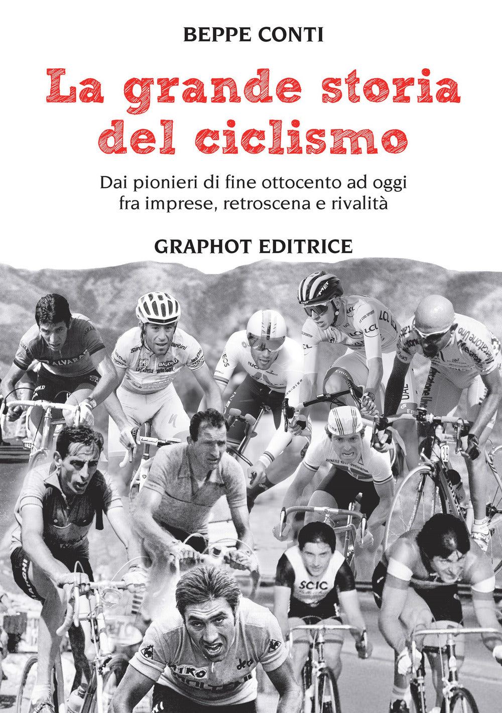Grande Storia Del Ciclismo. Dai Pionieri Di Fine Ottocento A Oggi, Fra Imprese, - Conti Beppe