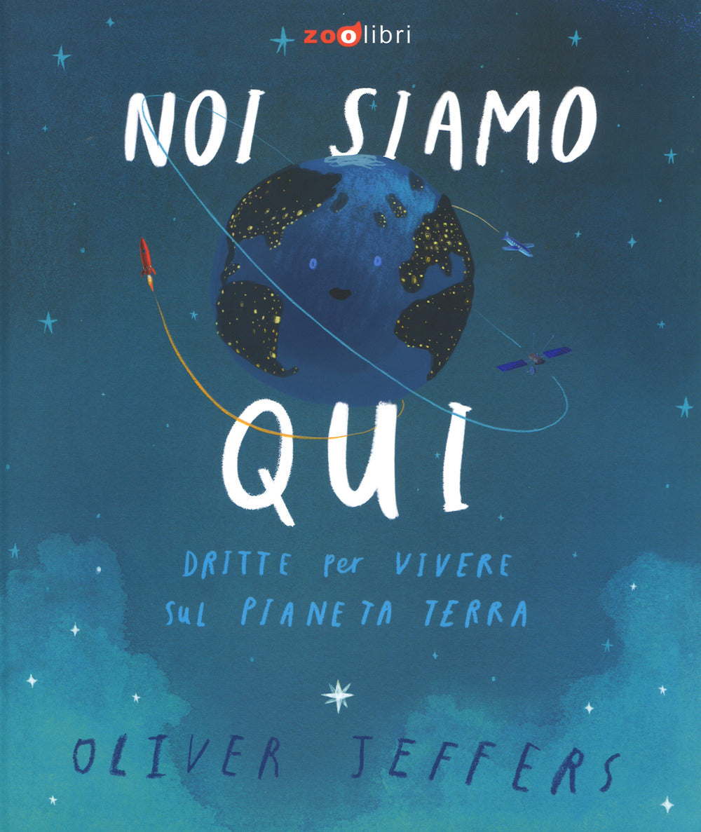 Noi Siamo Qui. Dritte Per Vivere Sul Pianeta Terra. Ediz. A Colori - Jeffers Oliver