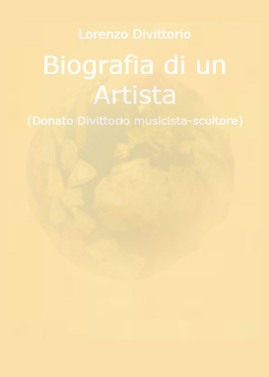 Biografia Di Un Artista (donato Divittorio Musicista-scultore) - Divittorio, Lorenzo