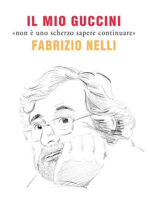 Il Mio Guccini. ''non e Uno Scherzo Sapere Continuare'' - Nelli, Fabrizio