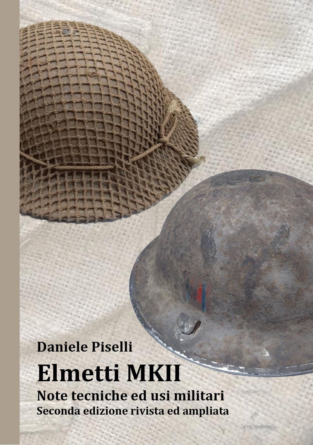 Elmetti Mkii. Note Tecniche Ed Usi Militari - Piselli, Daniele
