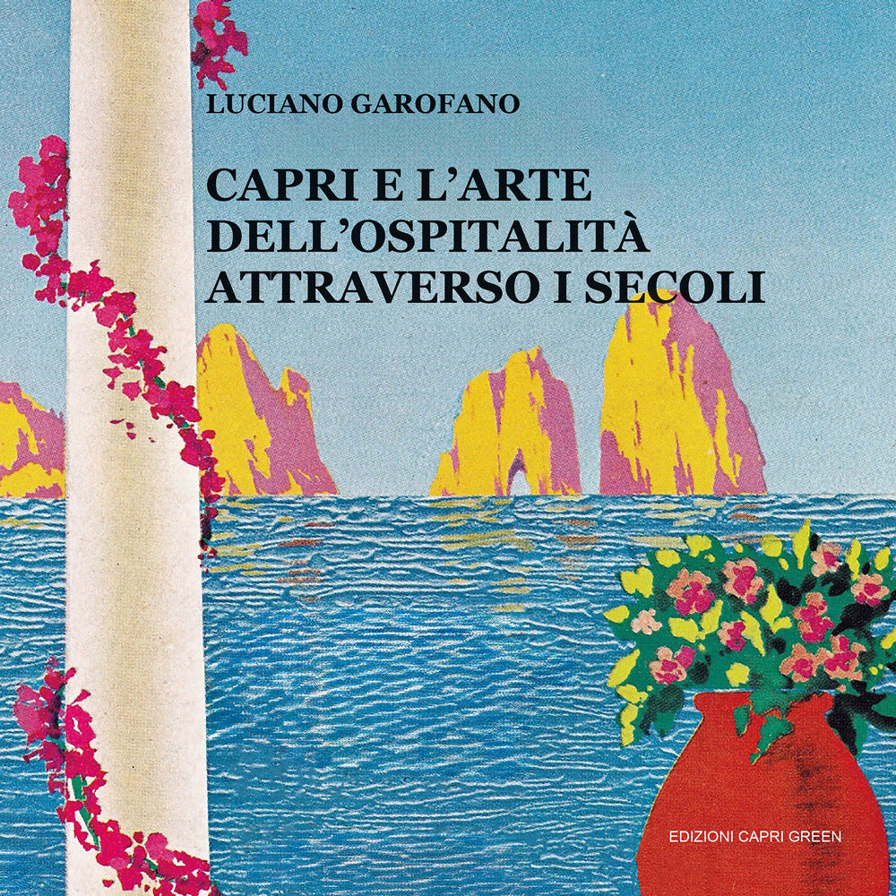 Capri e L'arte Dell'ospitalita Attraverso i Secoli - Garofano, Luciano