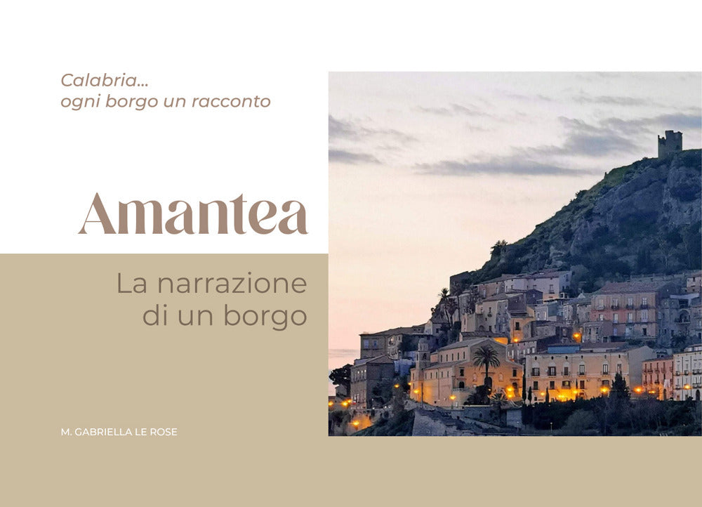 Amantea, La Narrazione Di Un Borgo. Calabria... Ogni Borgo Un Racconto - Le Rose, Maria Gabriella