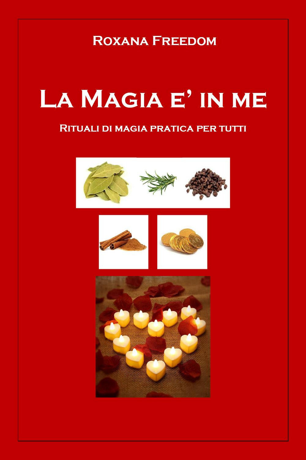 La Magia e In Me. Rituali Di Magia Pratica Per Tutti - Freedom, Roxana