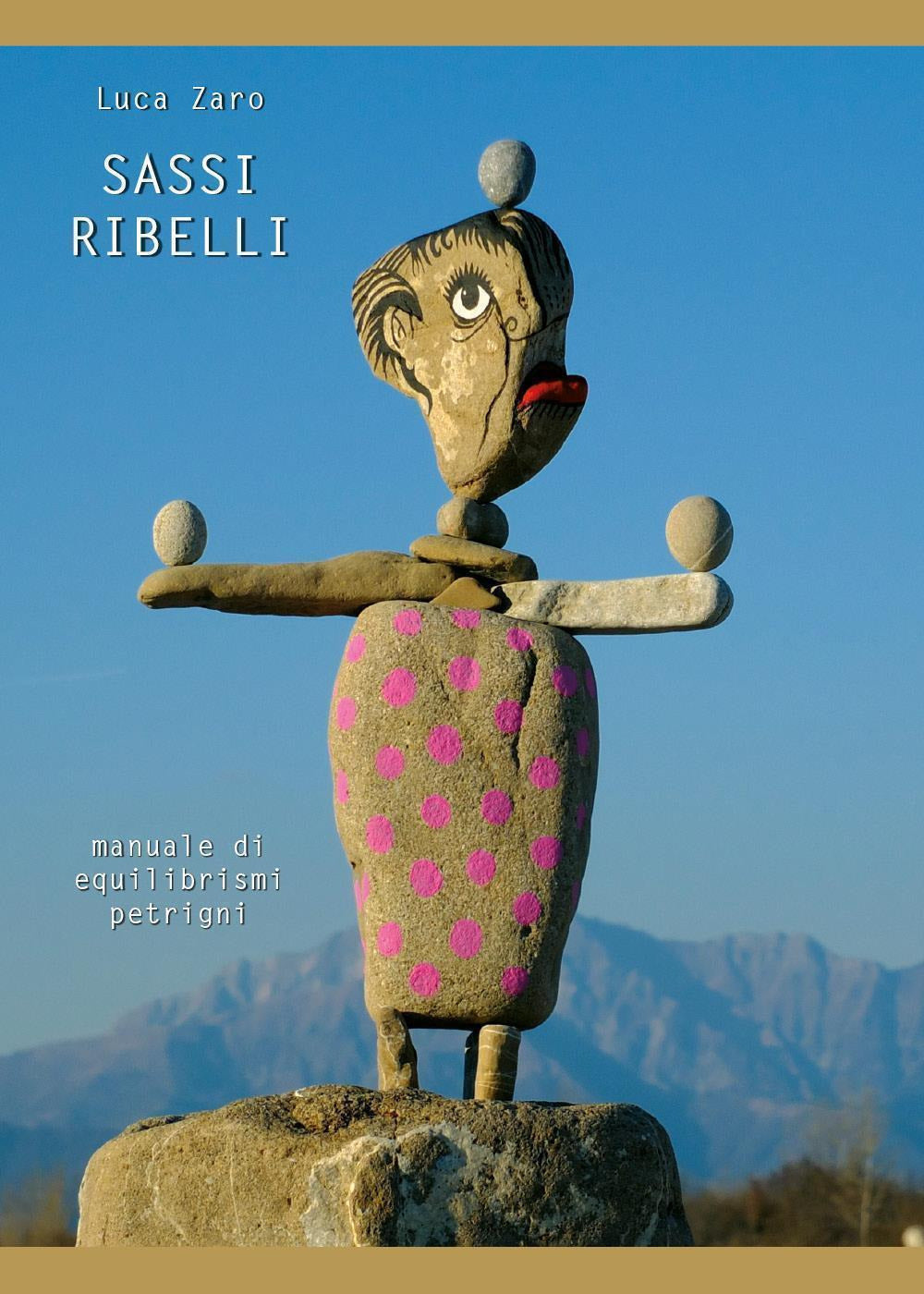 Sassi Ribelli. Manuale Di Equilibrismi Petrigni - Zaro, Luca