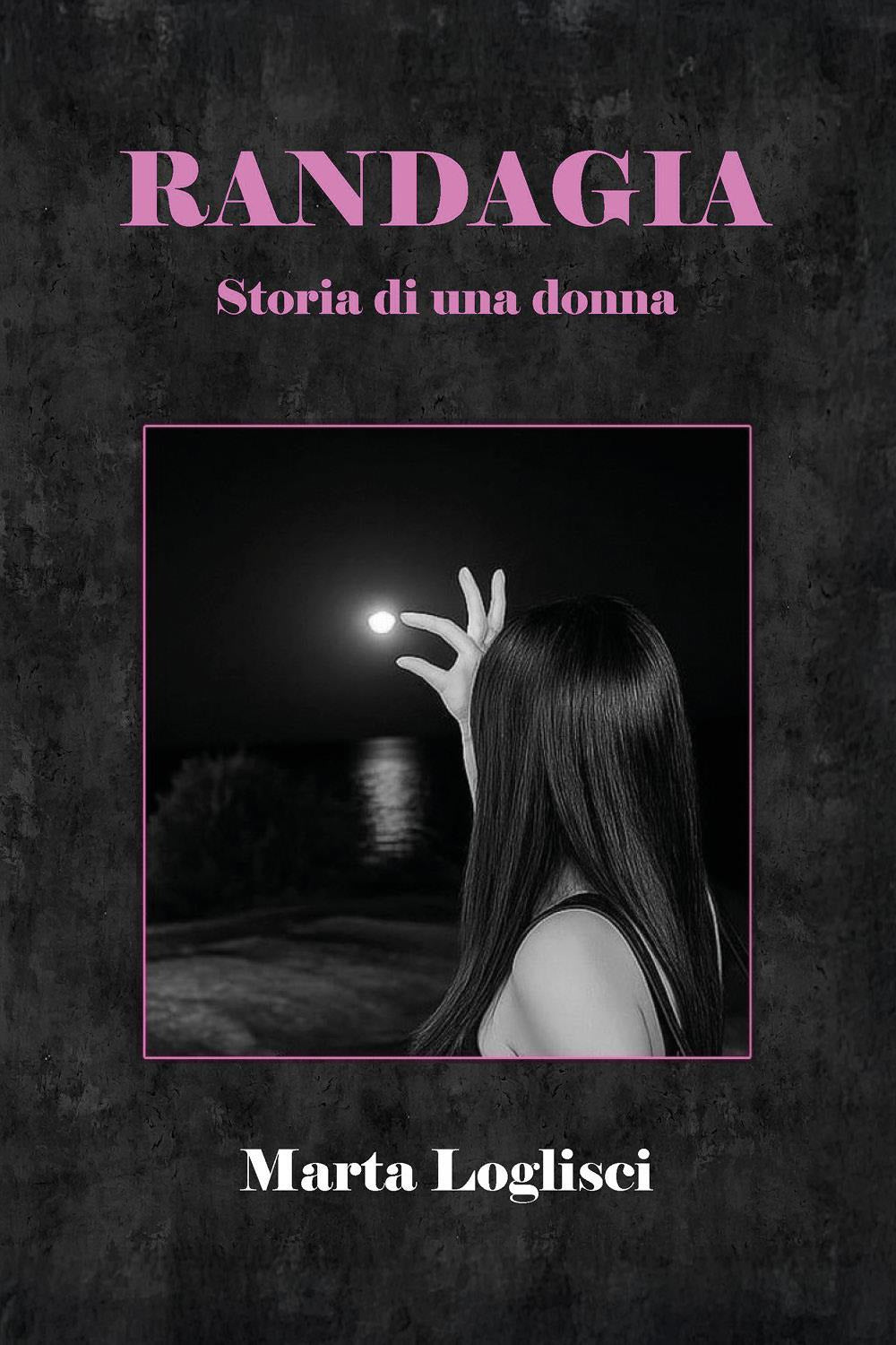 Randagia. Storia Di Una Donna - Loglisci, Marta