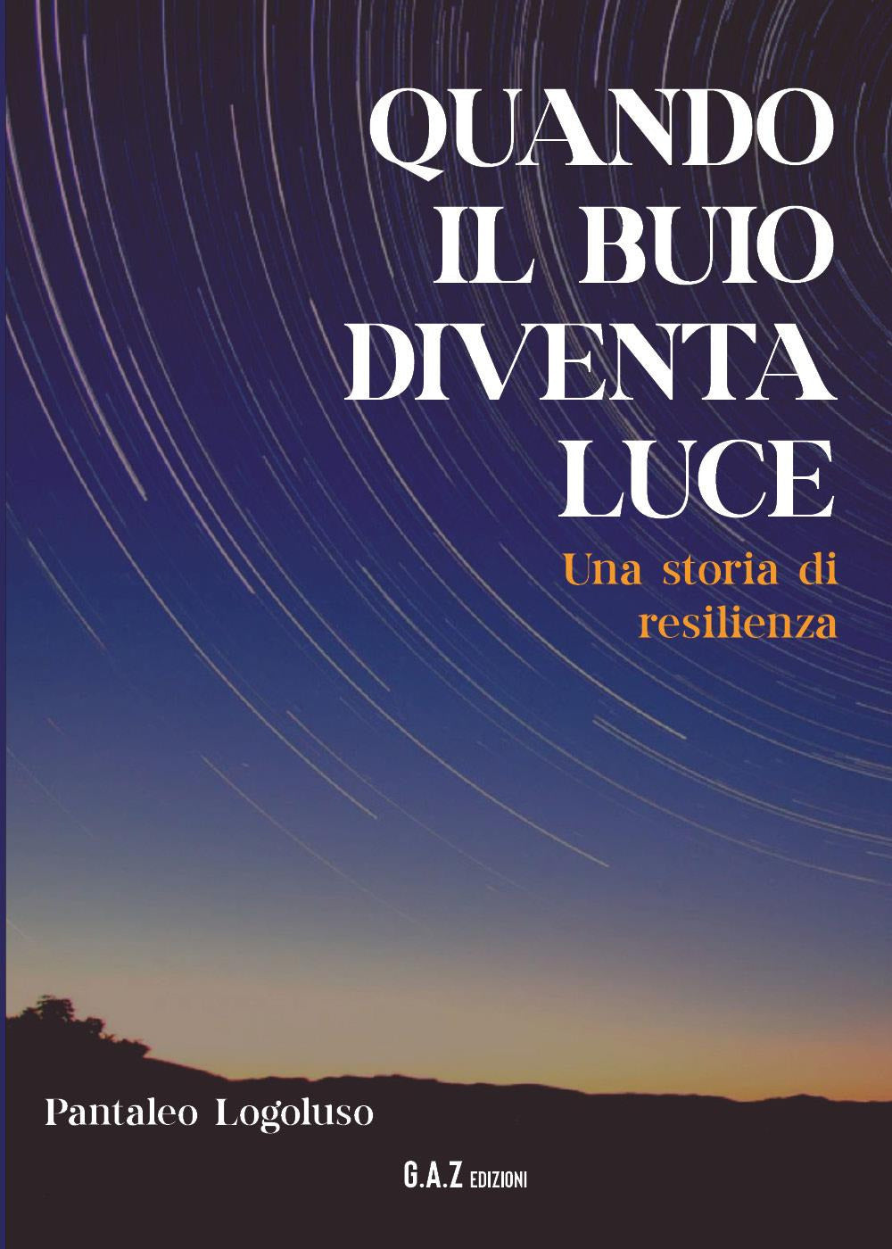Quando Il Buio Diventa Luce. Una Storia Di Resilienza - Logoluso, Pantaleo