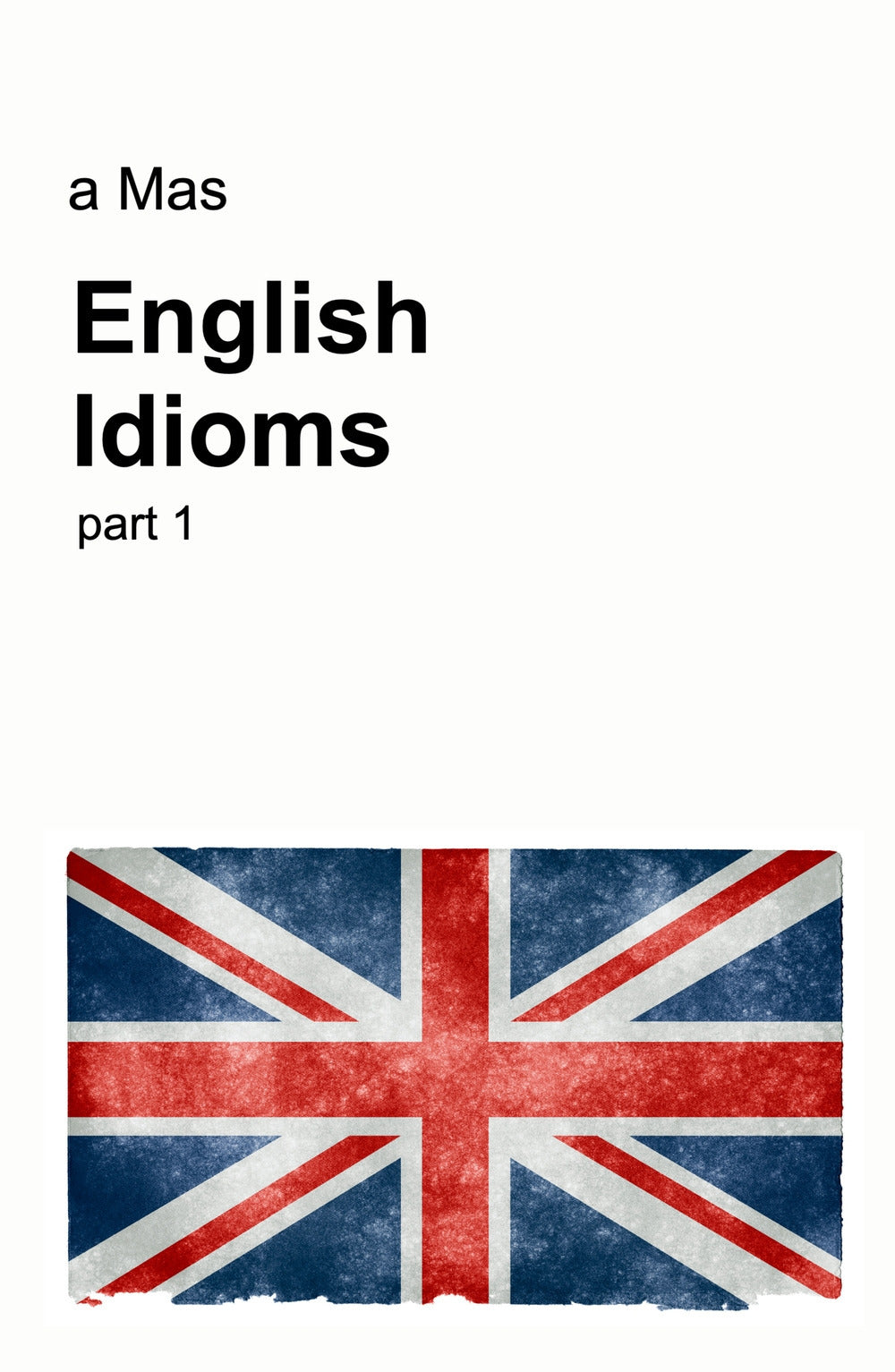 English Idioms. Vol. 1 - a Mas