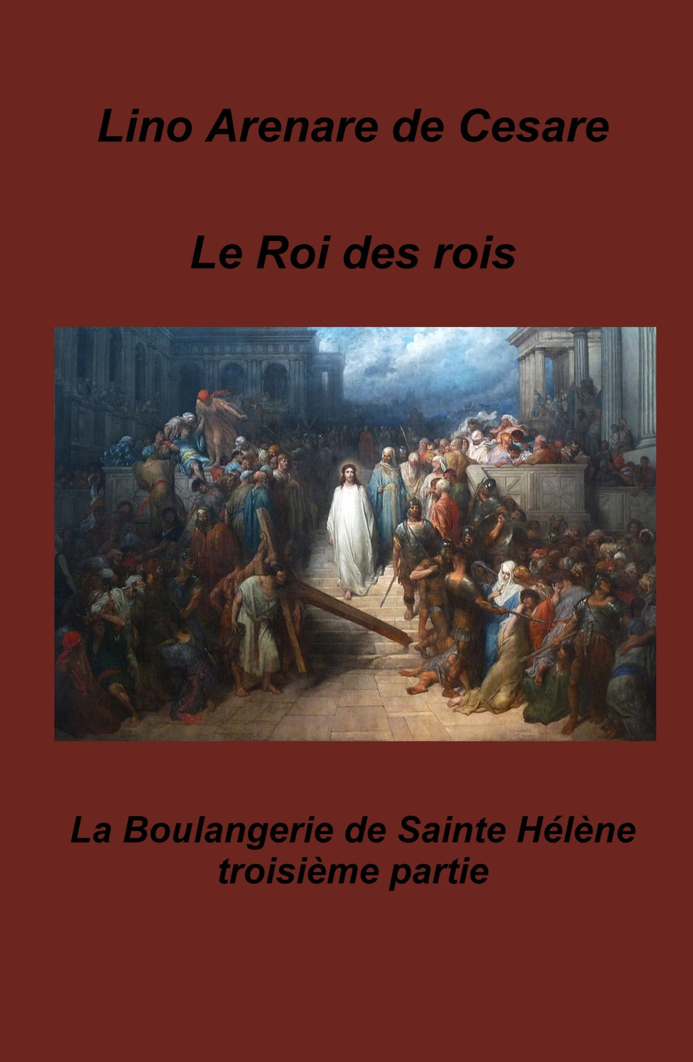 Le Roi Des Rois. La Boulangerie De Sainte Helene - Arenare Zullo, Lino