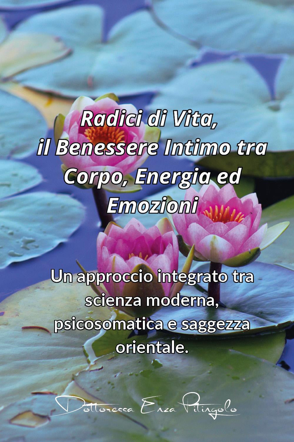 Radici Di Vita, Il Benessere Intimo Tra Corpo, Energia Ed Emozioni - Pitingolo, Enza