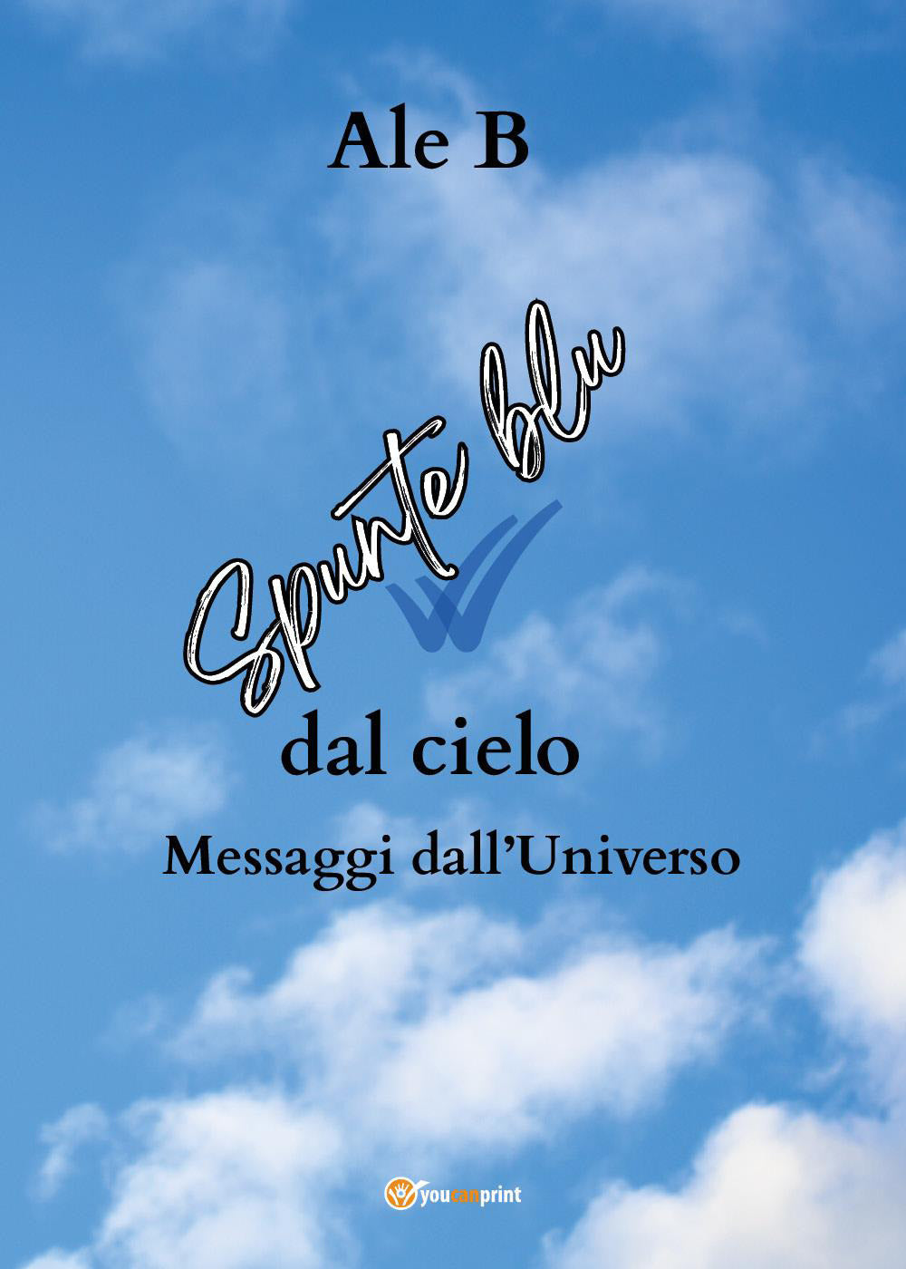 Spunte Blu Dal Cielo. Messaggi Dall'universo - Ale B
