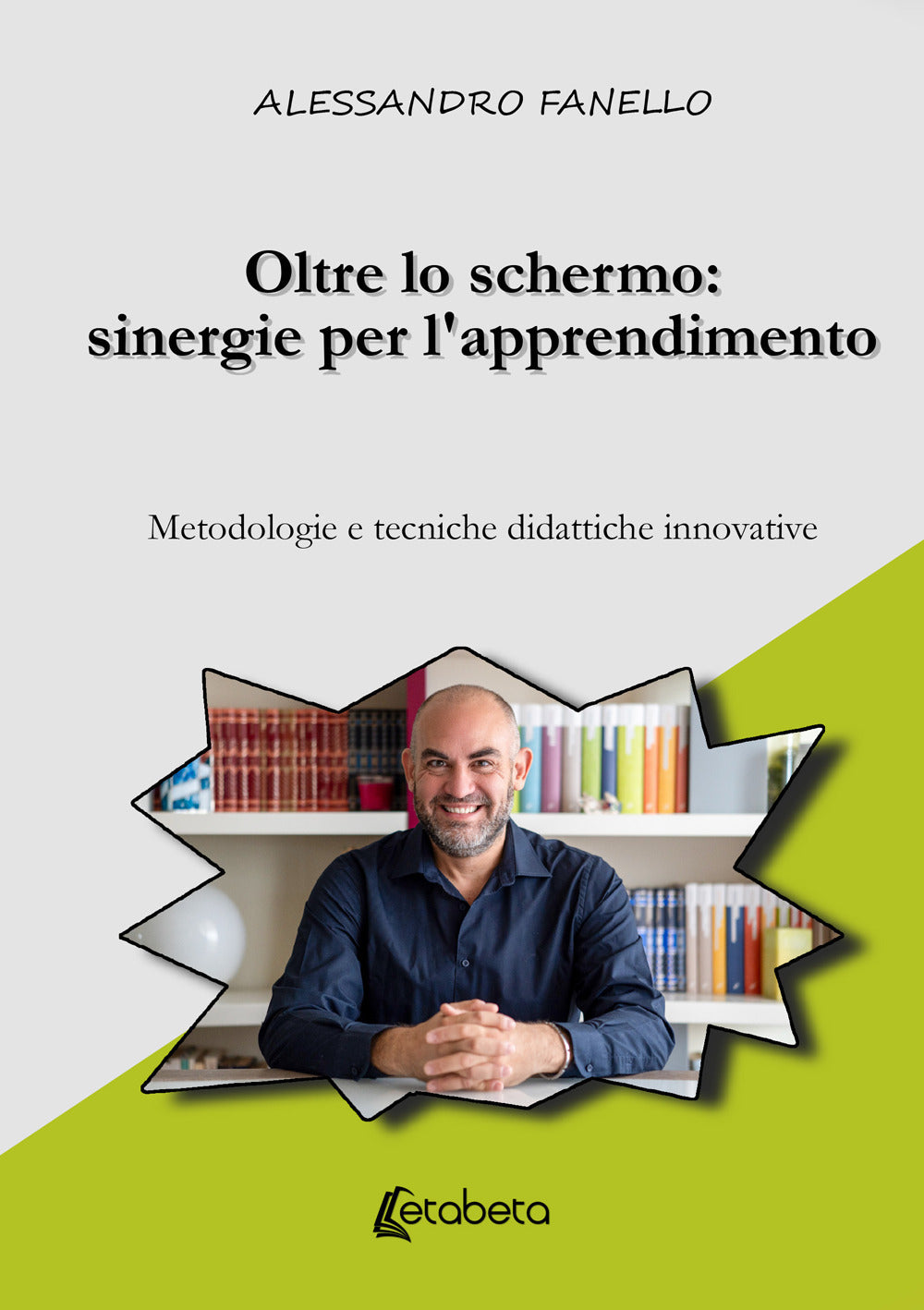 Oltre Lo Schermo: Sinergie Per L'apprendimento. Metodologie e Tecniche Didattiche Innovative - Fanello, Alessandro