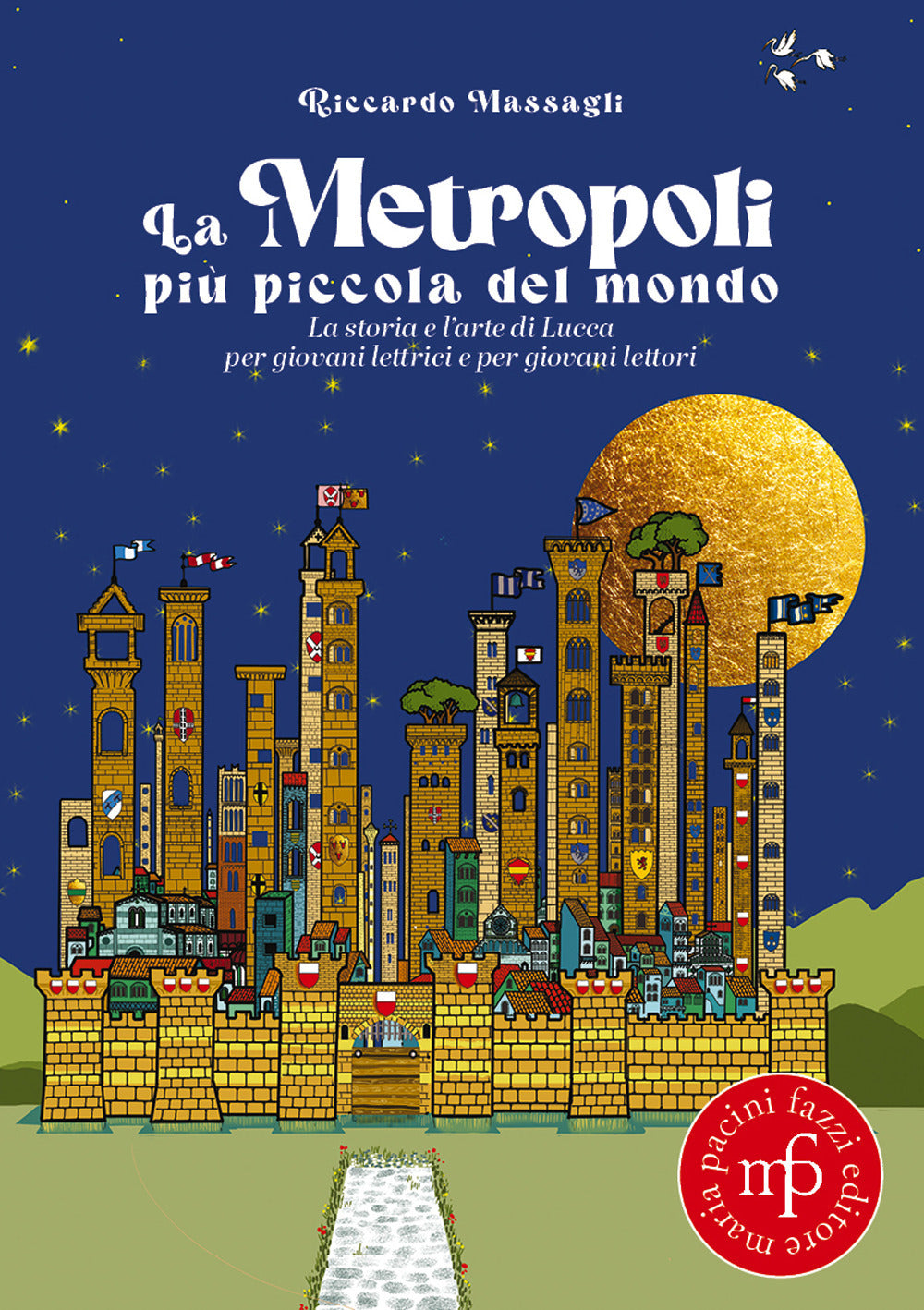 La Metropoli Piu Piccola Del Mondo. La Storia e L’arte Di Lucca Per Giovani Lettrici e Per Giovani Lettori - Massagli, Riccardo