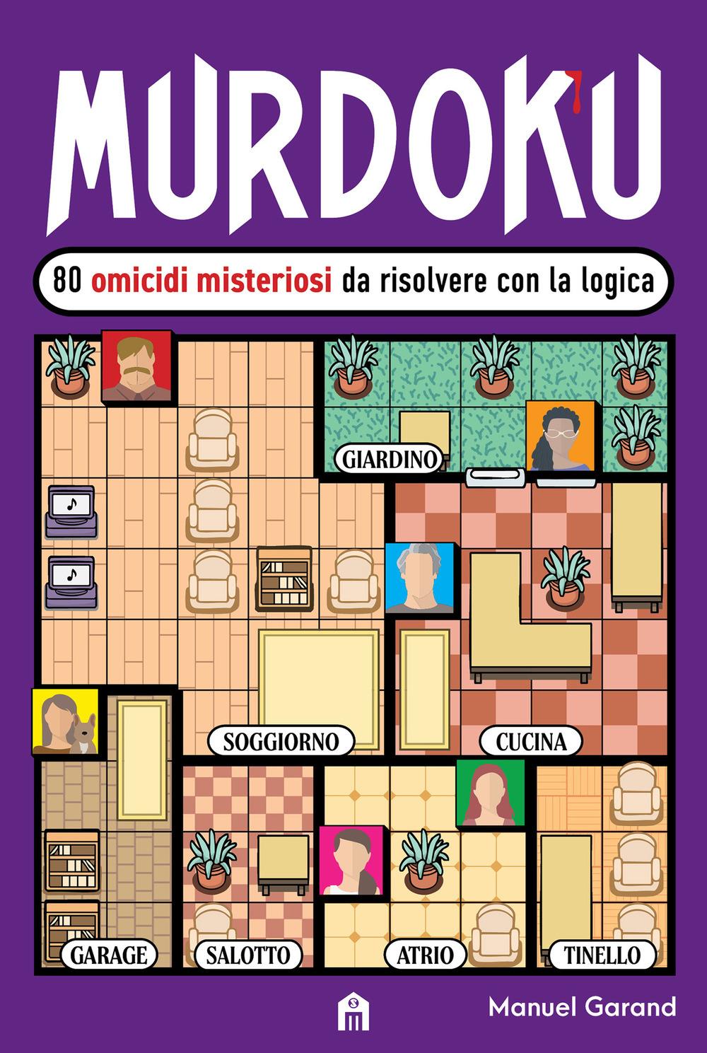 Murdoku. 80 Omicidi Misteriosi Da Risolvere Con La Logica. Il Primo Libro Che Un -