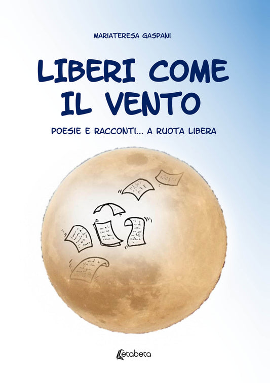 Liberi Come Il Vento. Poesie e Racconti... a Ruota Libera - Gaspani, Mariateresa