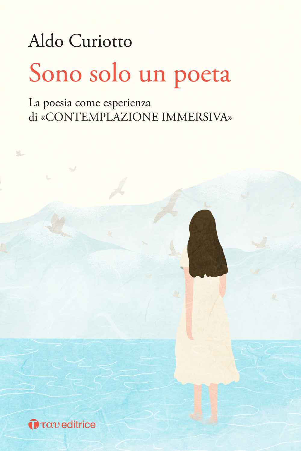 Sono Solo Un Poeta. La Poesia Come Esperienza Di ''contemplazione Immersiva'' - Curiotto, Aldo