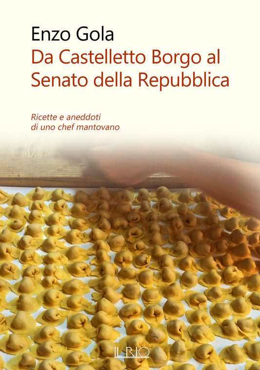 Da Castelletto Borgo Al Senato Della Repubblica. Ricette e Aneddoti Di Uno Chef Mantovano - Gola, Enzo