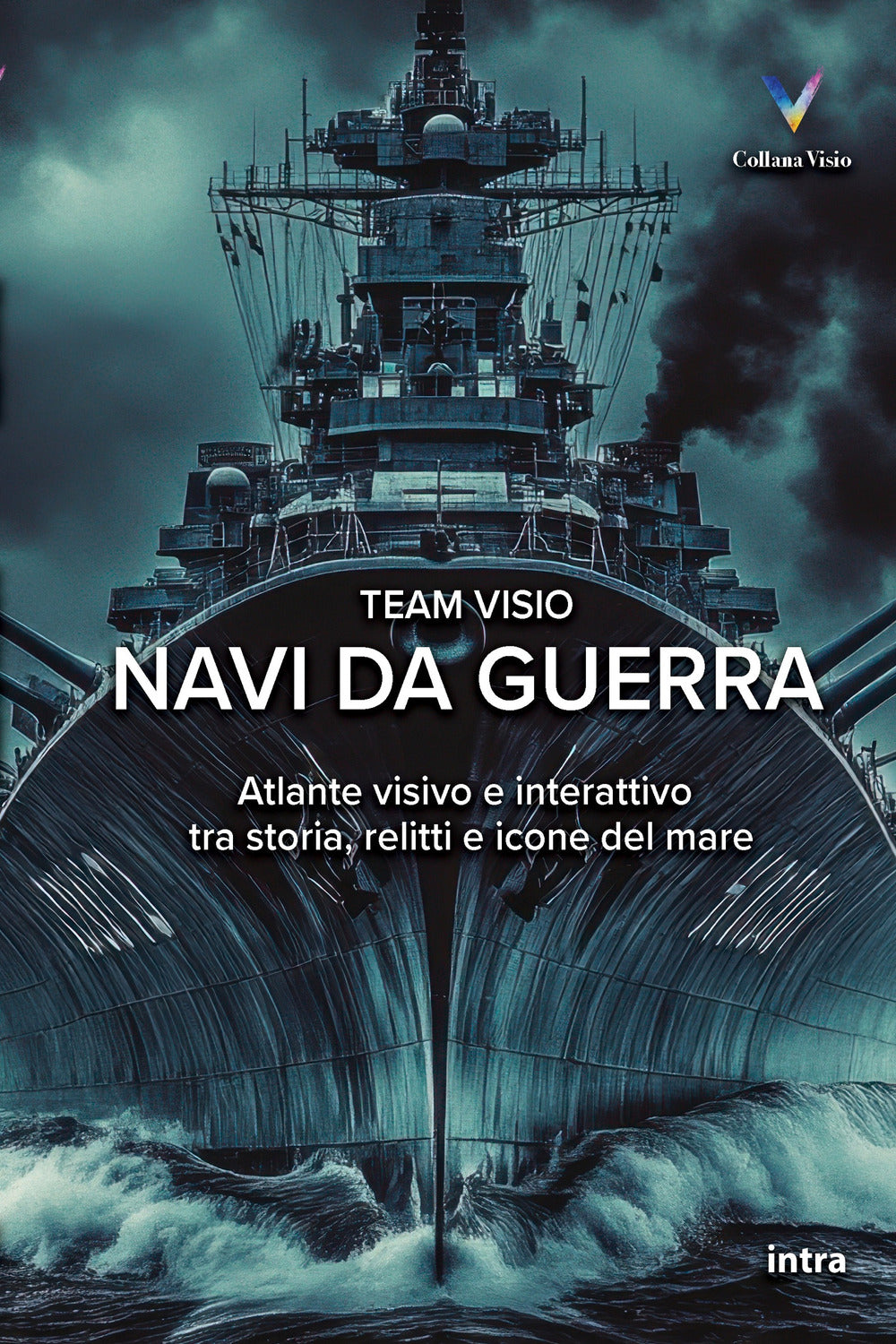 Navi Da Guerra. Atlante Visivo e Interattivo Tra Storia, Relitti e Icone Del Mare -