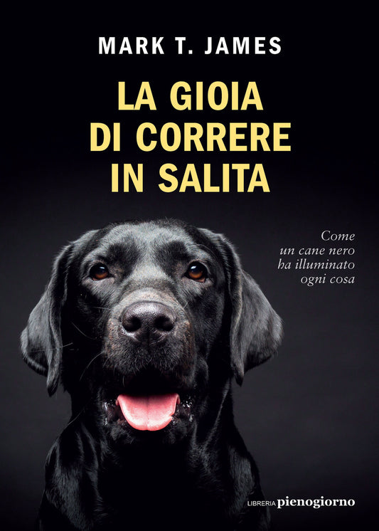 Gioia Di Correre In Salita. Come Un Cane Nero Ha Illuminato Ogni Cosa (la) - James Mark T.