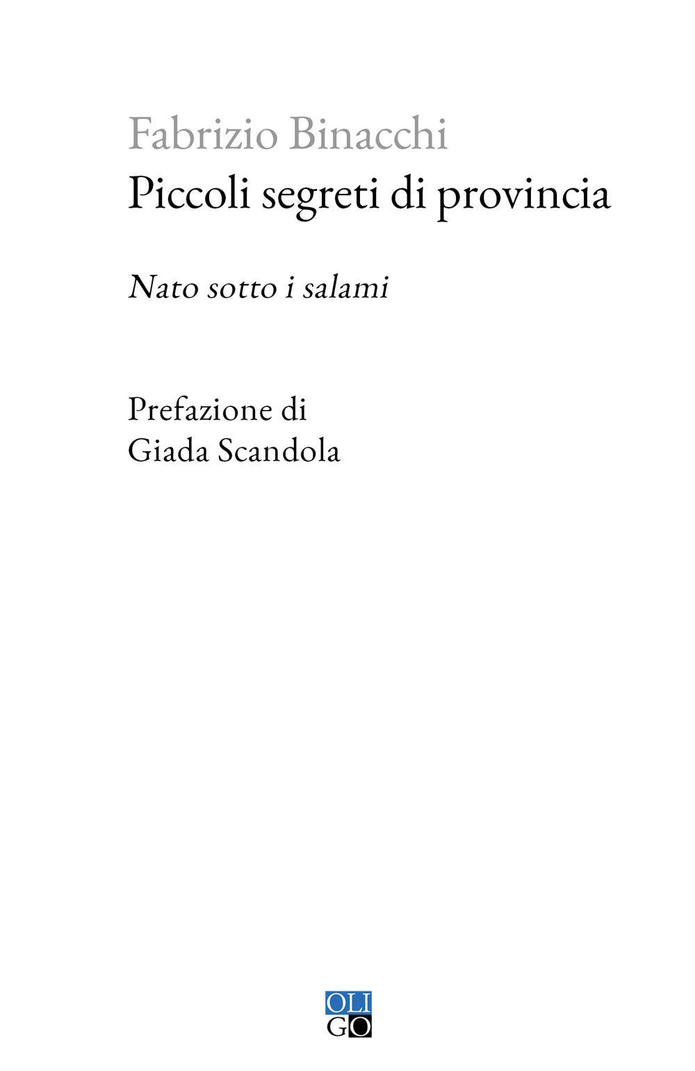 Piccoli Segreti Di Provincia. Nato Sotto i Salami - Binacchi, Fabrizio