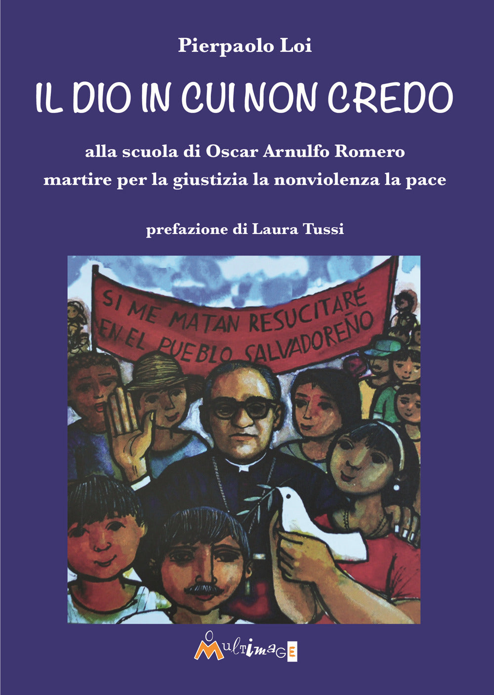 Il Dio In Cui Non Credo. Alla Scuola Di Oscar Arnulfo Romero Martire Per La Giustizia La Nonviolenza La Pace - Loi, Pierpaolo