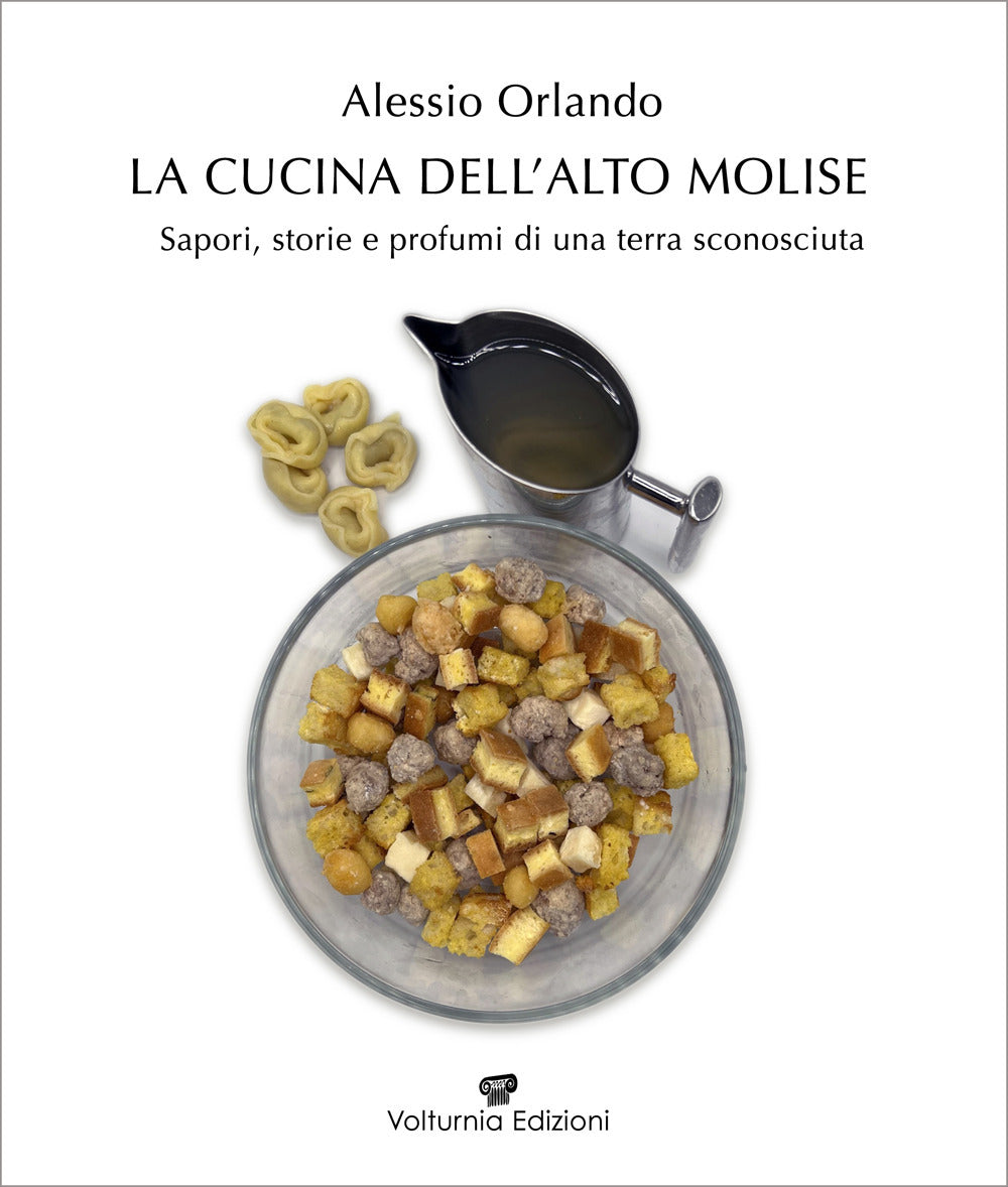 La Cucina Dell'alto Molise. Sapori, Storie e Profumi Di Una Terra Sconosciuta - Orlando, Alessio