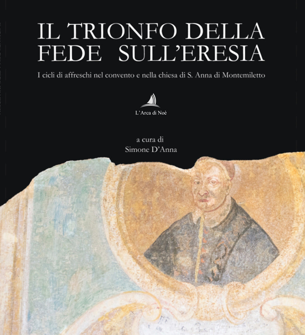 Il Trionfo Della Fede Sull'eresia. I Cicli Di Affreschi Nel Convento e Nella Chiesa Di S. Anna Di Montemiletto -