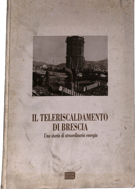EBOND Il Teleriscaldamento Di Brescia Una Storia Straordinaria Libro LI037426